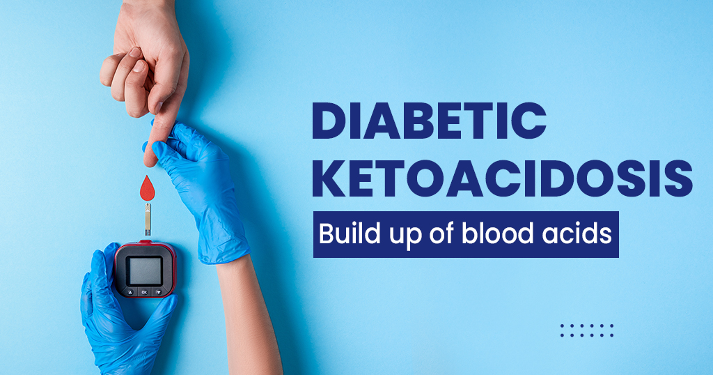 Diabetic Ketoacidosis is the build up of blood acids.